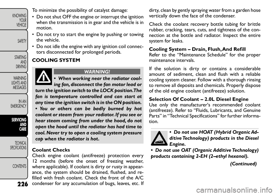 FIAT FREEMONT 2011 Owner handbook (in English) To minimize the possibility of catalyst damage:
• Do not shut OFF the engine or interrupt the ignitionwhen the transmission is in gear and the vehicle is in motion.
• Do not try to start the engi FIAT FREEMONT 2011 Owner handbook (in English) To minimize the possibility of catalyst damage:
• Do not shut OFF the engine or interrupt the ignitionwhen the transmission is in gear and the vehicle is in motion.
• Do not try to start the engi