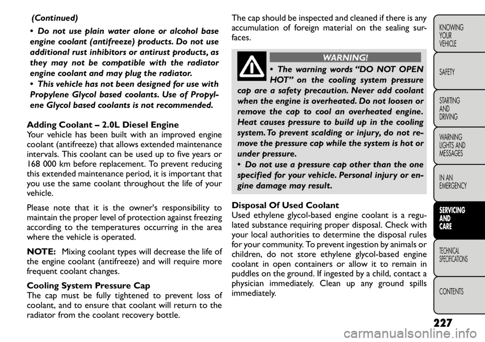 FIAT FREEMONT 2011 Owner handbook (in English) (Continued)
Do not use plain water alone or alcohol base
engine coolant (antifreeze) products. Do not use
additional rust inhibitors or antirust products, as
they may not be compatible with the rad FIAT FREEMONT 2011 Owner handbook (in English) (Continued)
Do not use plain water alone or alcohol base
engine coolant (antifreeze) products. Do not use
additional rust inhibitors or antirust products, as
they may not be compatible with the rad