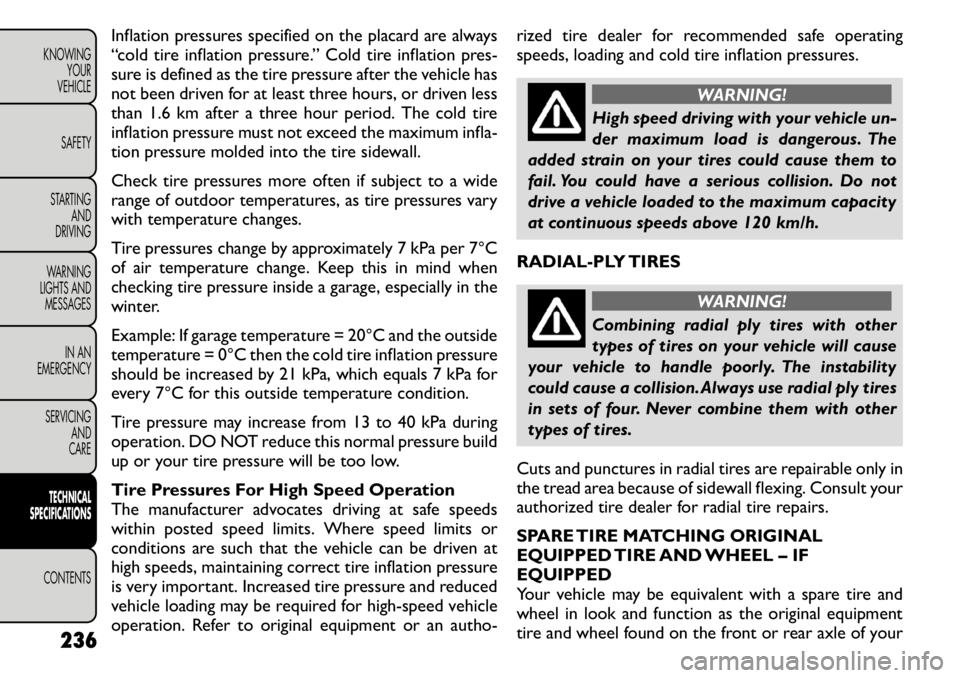 FIAT FREEMONT 2011 Owner handbook (in English) Inflation pressures specified on the placard are always
“cold tire inflation pressure.” Cold tire inflation pres-
sure is defined as the tire pressure after the vehicle has
not been driven for at FIAT FREEMONT 2011 Owner handbook (in English) Inflation pressures specified on the placard are always
“cold tire inflation pressure.” Cold tire inflation pres-
sure is defined as the tire pressure after the vehicle has
not been driven for at