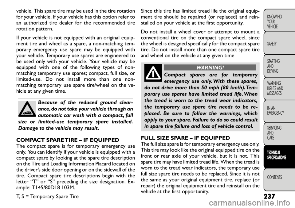 FIAT FREEMONT 2011 Owner handbook (in English) vehicle. This spare tire may be used in the tire rotation
for your vehicle. If your vehicle has this option refer to
an authorized tire dealer for the recommended tire
rotation pattern.
If your vehi FIAT FREEMONT 2011 Owner handbook (in English) vehicle. This spare tire may be used in the tire rotation
for your vehicle. If your vehicle has this option refer to
an authorized tire dealer for the recommended tire
rotation pattern.
If your vehi