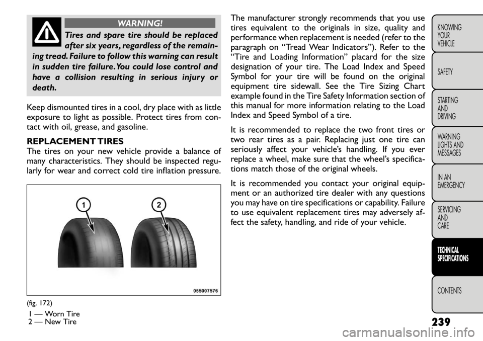 FIAT FREEMONT 2011  Owner handbook (in English) WARNING!
Tires and spare tire should be replaced 
after six years, regardless of the remain-
ing tread. Failure to follow this warning can result
in sudden tire failure.You could lose control and
have