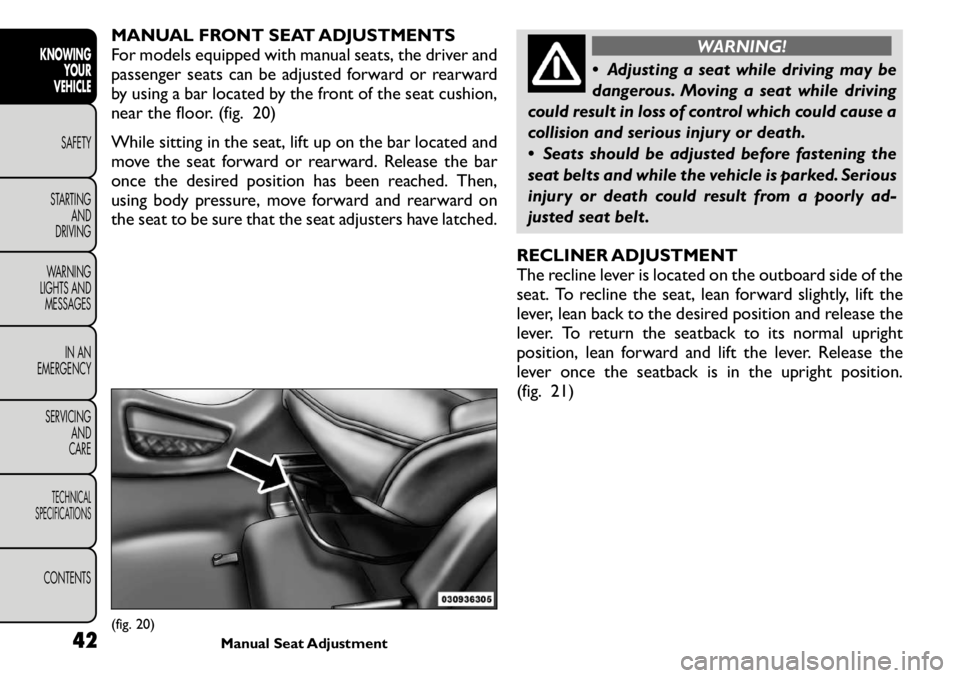 FIAT FREEMONT 2011 Owner handbook (in English) MANUAL FRONT SEAT ADJUSTMENTS
For models equipped with manual seats, the driver and
passenger seats can be adjusted forward or rearward
by using a bar located by the front of the seat cushion,
near t FIAT FREEMONT 2011 Owner handbook (in English) MANUAL FRONT SEAT ADJUSTMENTS
For models equipped with manual seats, the driver and
passenger seats can be adjusted forward or rearward
by using a bar located by the front of the seat cushion,
near t