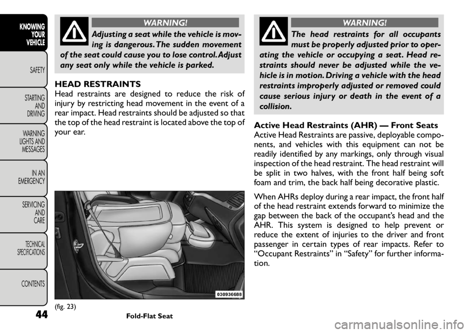 FIAT FREEMONT 2011 Owner handbook (in English) WARNING!
Adjusting a seat while the vehicle is mov-
ing is dangerous. The sudden movement
of the seat could cause you to lose control. Adjust
any seat only while the vehicle is parked.
HEAD RESTRAINT FIAT FREEMONT 2011 Owner handbook (in English) WARNING!
Adjusting a seat while the vehicle is mov-
ing is dangerous. The sudden movement
of the seat could cause you to lose control. Adjust
any seat only while the vehicle is parked.
HEAD RESTRAINT
