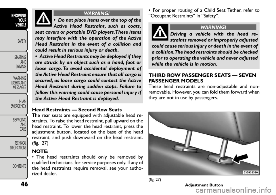 FIAT FREEMONT 2011 Owner handbook (in English) WARNING!
Do not place items over the top of the
Active Head Restraint , such as coats,
seat covers or portable DVD players.These items
may interfere with the operation of the Active
Head Restraint FIAT FREEMONT 2011 Owner handbook (in English) WARNING!
Do not place items over the top of the
Active Head Restraint , such as coats,
seat covers or portable DVD players.These items
may interfere with the operation of the Active
Head Restraint