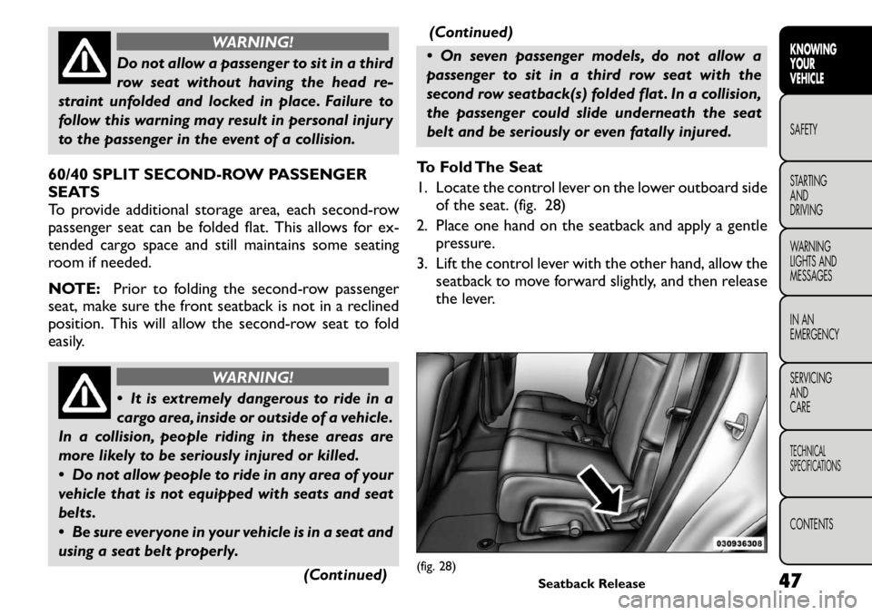FIAT FREEMONT 2011 Owner handbook (in English) WARNING!
Do not allow a passenger to sit in a third
row seat without having the head re-
straint unfolded and locked in place. Failure to
follow this warning may result in personal injury
to the pass FIAT FREEMONT 2011 Owner handbook (in English) WARNING!
Do not allow a passenger to sit in a third
row seat without having the head re-
straint unfolded and locked in place. Failure to
follow this warning may result in personal injury
to the pass