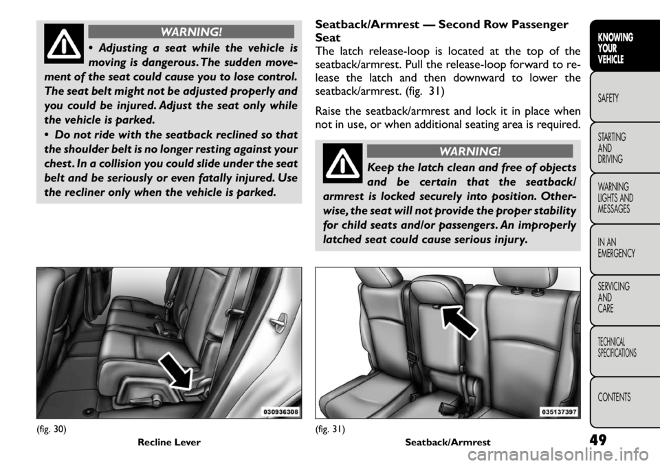 FIAT FREEMONT 2011 Owner handbook (in English) WARNING!
Adjusting a seat while the vehicle is
moving is dangerous. The sudden move-
ment of the seat could cause you to lose control.
The seat belt might not be adjusted properly and
you could be FIAT FREEMONT 2011 Owner handbook (in English) WARNING!
Adjusting a seat while the vehicle is
moving is dangerous. The sudden move-
ment of the seat could cause you to lose control.
The seat belt might not be adjusted properly and
you could be