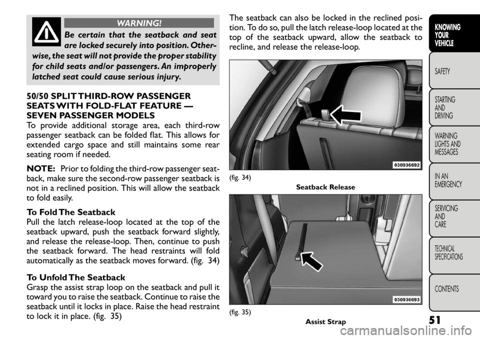 FIAT FREEMONT 2011 Owner handbook (in English) WARNING!
Be certain that the seatback and seat
are locked securely into position. Other-
wise, the seat will not provide the proper stability
for child seats and/or passengers. An improperly
latched FIAT FREEMONT 2011 Owner handbook (in English) WARNING!
Be certain that the seatback and seat
are locked securely into position. Other-
wise, the seat will not provide the proper stability
for child seats and/or passengers. An improperly
latched