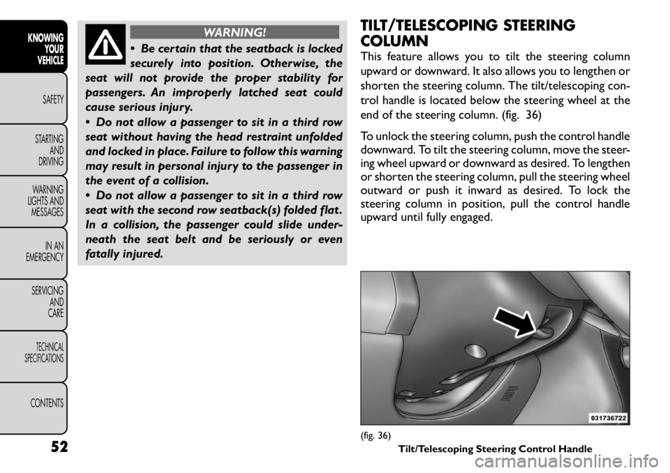 FIAT FREEMONT 2011  Owner handbook (in English) WARNING!
 Be certain that the seatback is locked 
securely into position. Otherwise, the
seat will not provide the proper stability for
passengers. An improperly latched seat could
cause serious inju