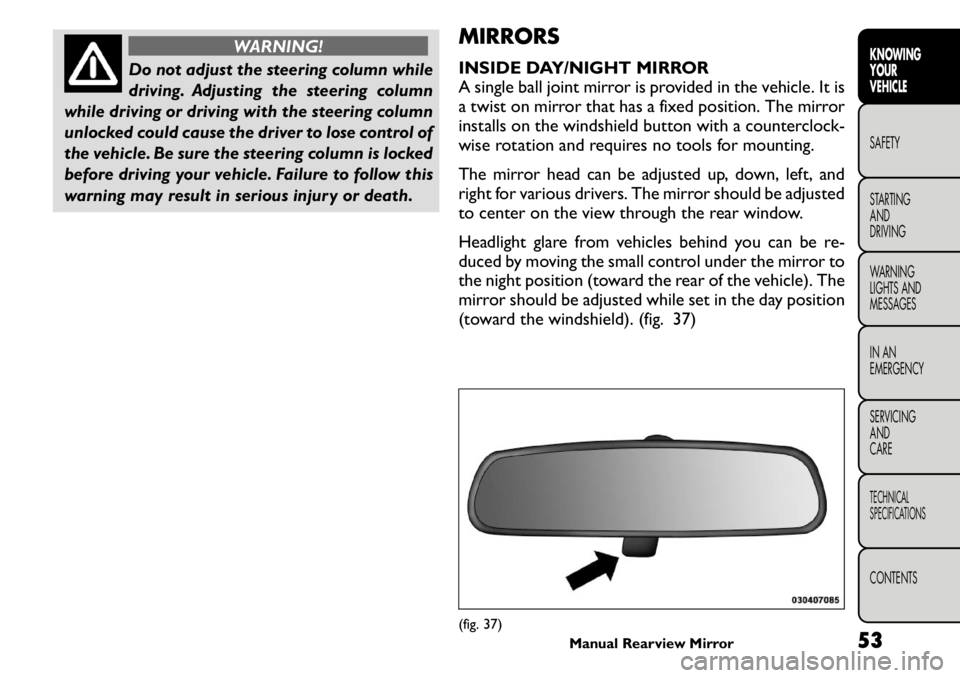 FIAT FREEMONT 2011 Owner handbook (in English) WARNING!
Do not adjust the steering column while
driving. Adjusting the steering column
while driving or driving with the steering column
unlocked could cause the driver to lose control of
the vehicl FIAT FREEMONT 2011 Owner handbook (in English) WARNING!
Do not adjust the steering column while
driving. Adjusting the steering column
while driving or driving with the steering column
unlocked could cause the driver to lose control of
the vehicl