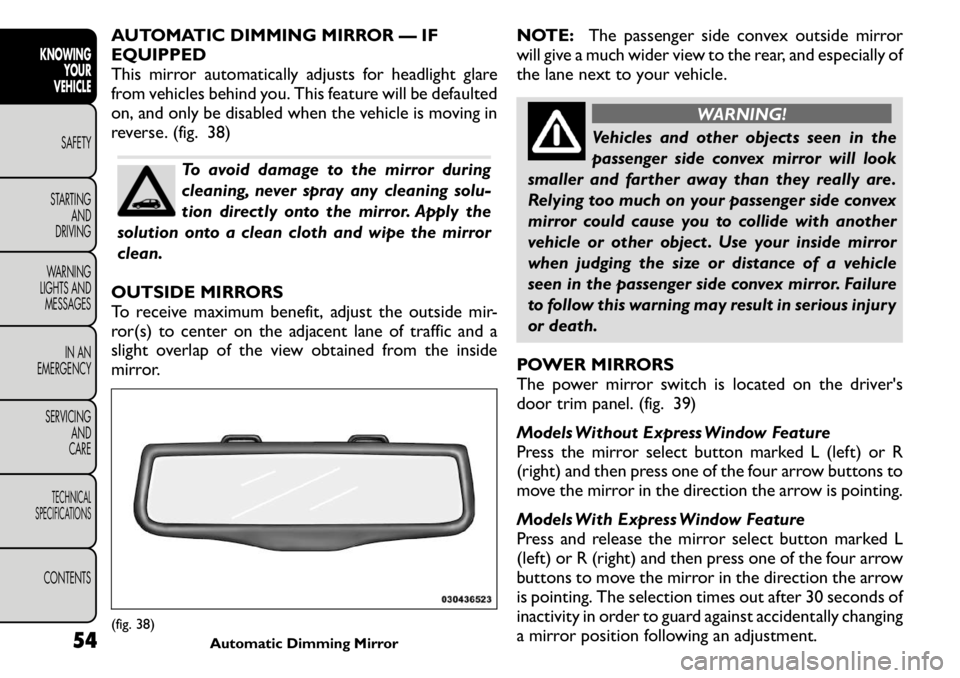 FIAT FREEMONT 2011 Owner handbook (in English) AUTOMATIC DIMMING MIRROR — IF EQUIPPED
This mirror automatically adjusts for headlight glare
from vehicles behind you. This feature will be defaulted
on, and only be disabled when the vehicle is mov FIAT FREEMONT 2011 Owner handbook (in English) AUTOMATIC DIMMING MIRROR — IF EQUIPPED
This mirror automatically adjusts for headlight glare
from vehicles behind you. This feature will be defaulted
on, and only be disabled when the vehicle is mov