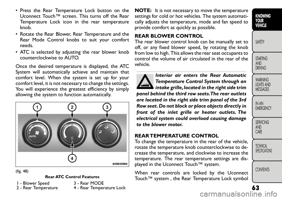 FIAT FREEMONT 2011 Owner handbook (in English) • Press the Rear Temperature Lock button on theUconnect Touch™ screen. This turns off the Rear
Temperature Lock icon in the rear temperature
knob.
• Rotate the Rear Blower, Rear Temperature and FIAT FREEMONT 2011 Owner handbook (in English) • Press the Rear Temperature Lock button on theUconnect Touch™ screen. This turns off the Rear
Temperature Lock icon in the rear temperature
knob.
• Rotate the Rear Blower, Rear Temperature and