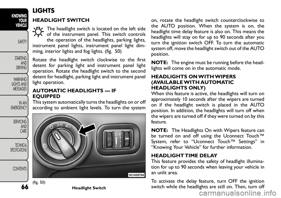 FIAT FREEMONT 2011 Owner handbook (in English) LIGHTS
HEADLIGHT SWITCHThe headlight switch is located on the left side
of the instrument panel. This switch controls
the operation of the headlights, parking lights,
instrument panel lights, instru FIAT FREEMONT 2011 Owner handbook (in English) LIGHTS
HEADLIGHT SWITCHThe headlight switch is located on the left side
of the instrument panel. This switch controls
the operation of the headlights, parking lights,
instrument panel lights, instru