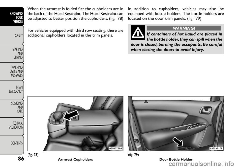 FIAT FREEMONT 2011 Owner handbook (in English) When the armrest is folded flat the cupholders are in
the back of the Head Restraint. The Head Restraint can
be adjusted to better position the cupholders. (fig. 78)
For vehicles equipped with third FIAT FREEMONT 2011 Owner handbook (in English) When the armrest is folded flat the cupholders are in
the back of the Head Restraint. The Head Restraint can
be adjusted to better position the cupholders. (fig. 78)
For vehicles equipped with third
