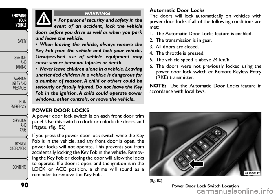 FIAT FREEMONT 2011 Owner handbook (in English) WARNING!
For personal security and safety in the
event of an accident , lock the vehicle
doors before you drive as well as when you park
and leave the vehicle.
When leaving the vehicle, always r FIAT FREEMONT 2011 Owner handbook (in English) WARNING!
For personal security and safety in the
event of an accident , lock the vehicle
doors before you drive as well as when you park
and leave the vehicle.
When leaving the vehicle, always r