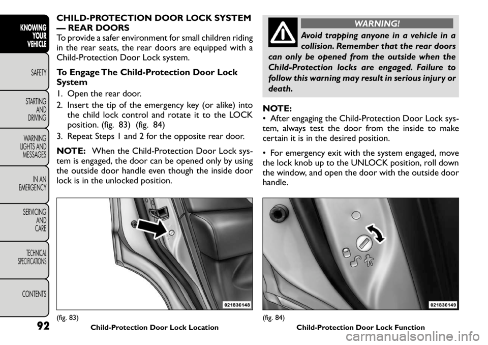 FIAT FREEMONT 2011 Owner handbook (in English) CHILD-PROTECTION DOOR LOCK SYSTEM
— REAR DOORS
To provide a safer environment for small children riding
in the rear seats, the rear doors are equipped with a
Child-Protection Door Lock system.
To FIAT FREEMONT 2011 Owner handbook (in English) CHILD-PROTECTION DOOR LOCK SYSTEM
— REAR DOORS
To provide a safer environment for small children riding
in the rear seats, the rear doors are equipped with a
Child-Protection Door Lock system.
To
