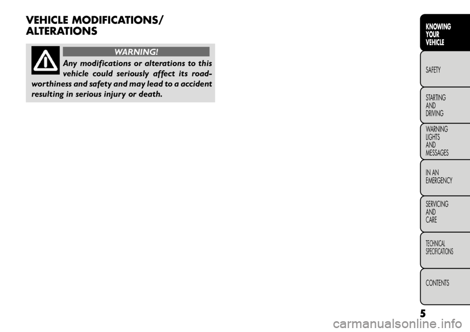 FIAT FREEMONT 2012 Owner handbook (in English) VEHICLE MODIFICATIONS/
ALTERATIONS
WARNING!
Any modifications or alterations to this
vehicle could seriously affect its road-
worthiness and safety and may lead to a accident
resulting in serious in FIAT FREEMONT 2012 Owner handbook (in English) VEHICLE MODIFICATIONS/
ALTERATIONS
WARNING!
Any modifications or alterations to this
vehicle could seriously affect its road-
worthiness and safety and may lead to a accident
resulting in serious in