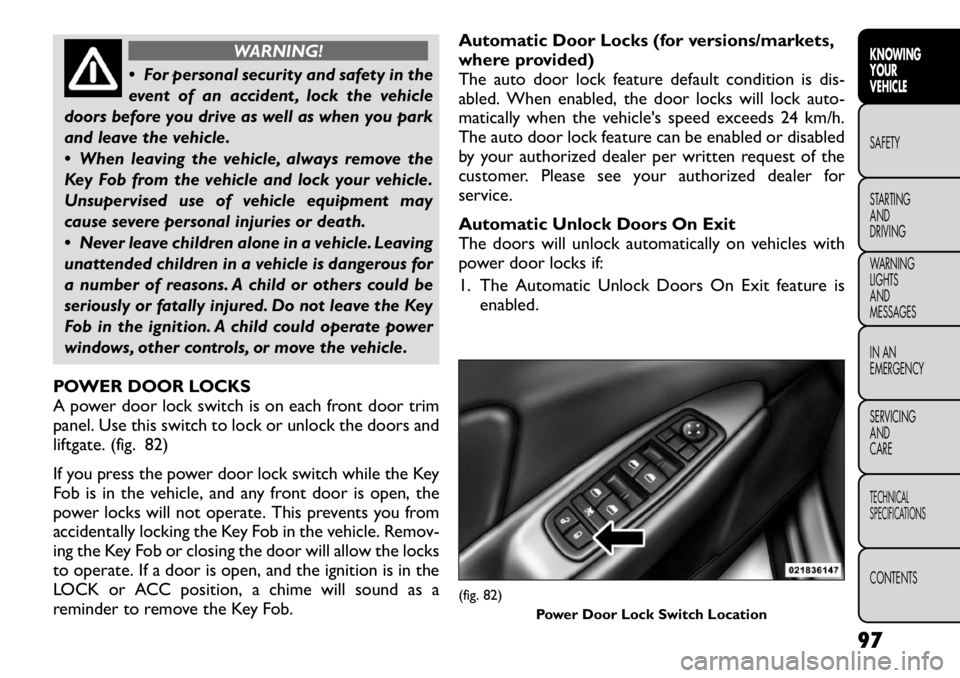 FIAT FREEMONT 2012 Owner handbook (in English) WARNING!
For personal security and safety in the
event of an accident , lock the vehicle
doors before you drive as well as when you park
and leave the vehicle.
When leaving the vehicle, always r FIAT FREEMONT 2012 Owner handbook (in English) WARNING!
For personal security and safety in the
event of an accident , lock the vehicle
doors before you drive as well as when you park
and leave the vehicle.
When leaving the vehicle, always r
