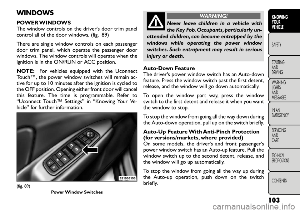 FIAT FREEMONT 2012 Owner handbook (in English) WINDOWS
POWER WINDOWS
The window controls on the driver's door trim panel
control all of the door windows. (fig. 89)
There are single window controls on each passenger
door trim panel, which o FIAT FREEMONT 2012 Owner handbook (in English) WINDOWS
POWER WINDOWS
The window controls on the driver's door trim panel
control all of the door windows. (fig. 89)
There are single window controls on each passenger
door trim panel, which o