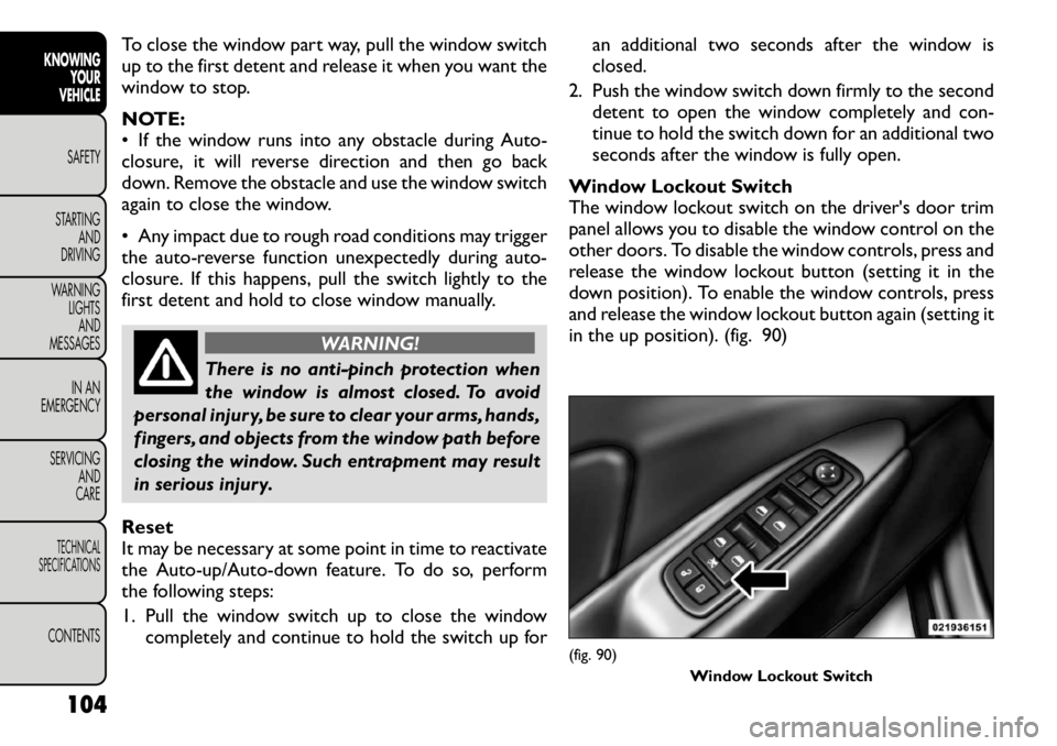 FIAT FREEMONT 2012  Owner handbook (in English) To close the window part way, pull the window switch 
up to the first detent and release it when you want the
window to stop. 
NOTE: 
• If the window runs into any obstacle during Auto-
closure, it 