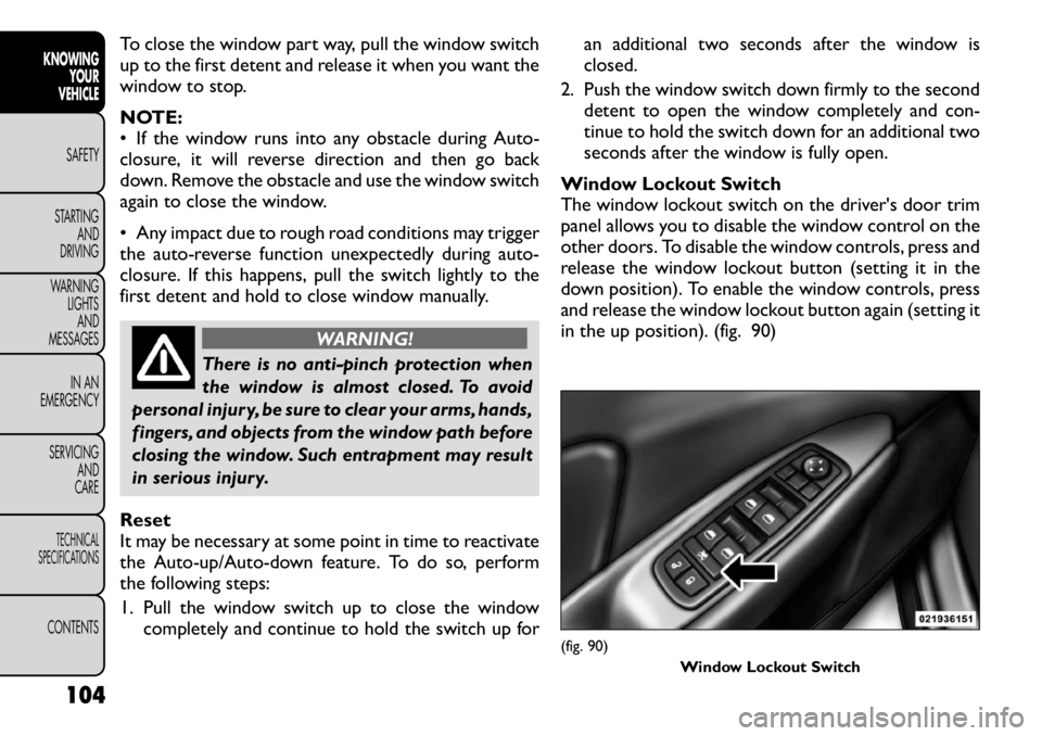 FIAT FREEMONT 2012  Owner handbook (in English) To close the window part way, pull the window switch 
up to the first detent and release it when you want the
window to stop. 
NOTE: 
• If the window runs into any obstacle during Auto-
closure, it 