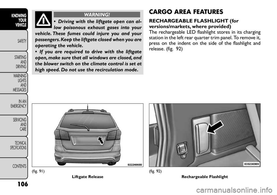 FIAT FREEMONT 2012 Owner handbook (in English) WARNING!
Driving with the liftgate open can al-
low poisonous exhaust gases into your
vehicle. These fumes could injure you and your
passengers. Keep the liftgate closed when you are
operating the FIAT FREEMONT 2012 Owner handbook (in English) WARNING!
Driving with the liftgate open can al-
low poisonous exhaust gases into your
vehicle. These fumes could injure you and your
passengers. Keep the liftgate closed when you are
operating the
