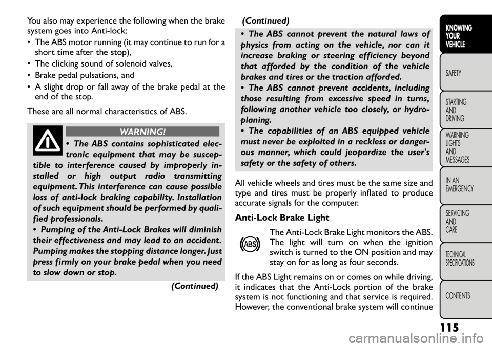 FIAT FREEMONT 2012  Owner handbook (in English) You also may experience the following when the brake 
system goes into Anti-lock: 
• The ABS motor running (it may continue to run for ashort time after the stop),
• The clicking sound of solenoid