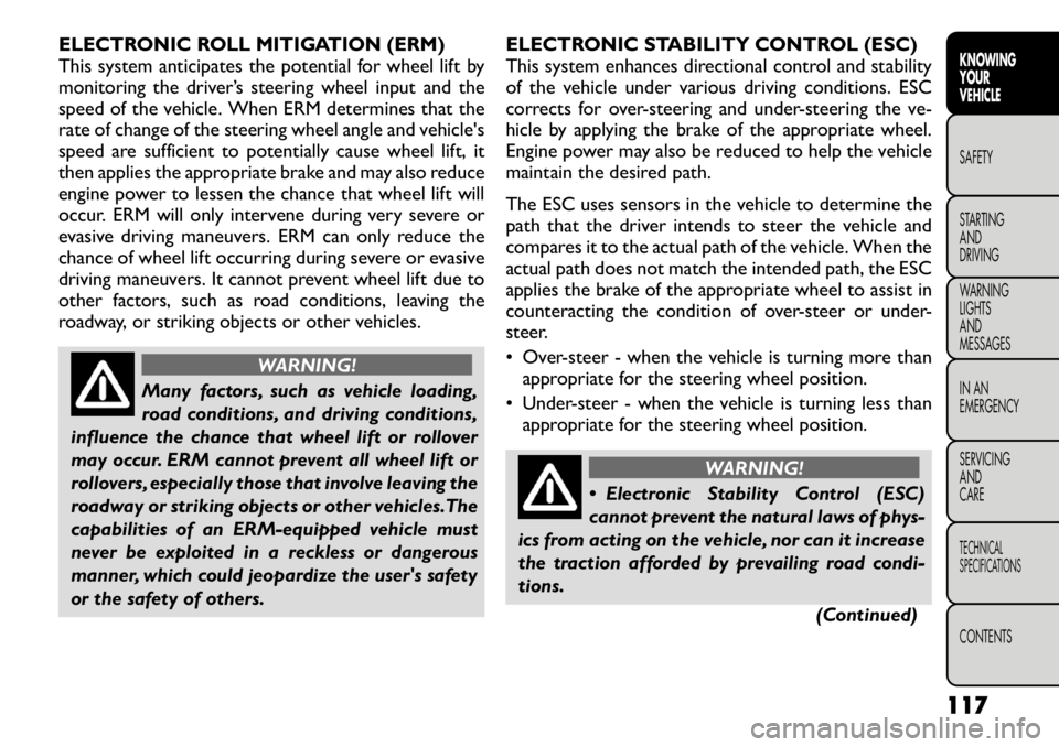 FIAT FREEMONT 2012  Owner handbook (in English) ELECTRONIC ROLL MITIGATION (ERM) 
This system anticipates the potential for wheel lift by
monitoring the driver’s steering wheel input and the
speed of the vehicle. When ERM determines that the
rate