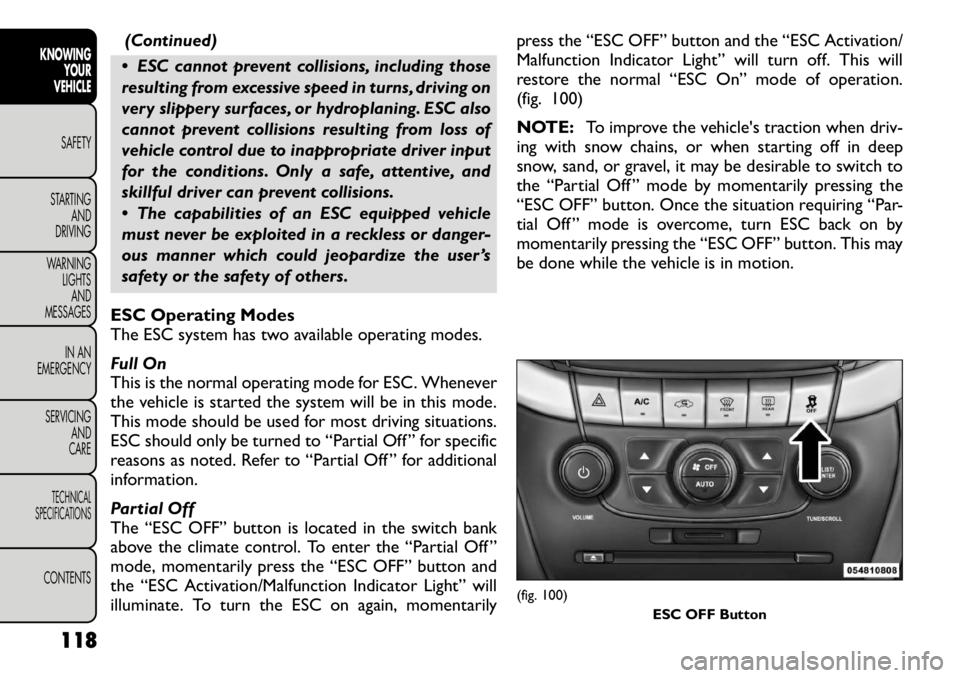 FIAT FREEMONT 2012  Owner handbook (in English) (Continued)
 ESC cannot prevent collisions, including those 
resulting from excessive speed in turns, driving on
very slippery surfaces, or hydroplaning. ESC also
cannot prevent collisions resulting 