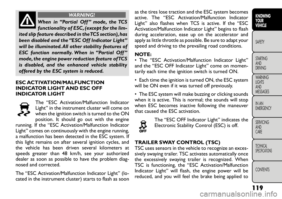 FIAT FREEMONT 2012 Owner handbook (in English) WARNING!
When in “Partial Off ” mode, the TCS
functionality of ESC, (except for the lim-
ited slip feature described in the TCS section), has
been disabled and the “ESC Off Indicator Light”
w FIAT FREEMONT 2012 Owner handbook (in English) WARNING!
When in “Partial Off ” mode, the TCS
functionality of ESC, (except for the lim-
ited slip feature described in the TCS section), has
been disabled and the “ESC Off Indicator Light”
w