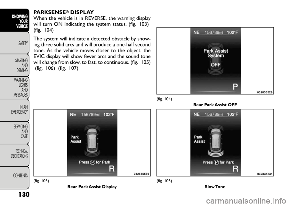 FIAT FREEMONT 2012 Owner handbook (in English) PARKSENSE
®DISPLAY
When the vehicle is in REVERSE, the warning display
will turn ON indicating the system status. (fig. 103)
(fig. 104)
The system will indicate a detected obstacle by show-
ing th FIAT FREEMONT 2012 Owner handbook (in English) PARKSENSE
®DISPLAY
When the vehicle is in REVERSE, the warning display
will turn ON indicating the system status. (fig. 103)
(fig. 104)
The system will indicate a detected obstacle by show-
ing th