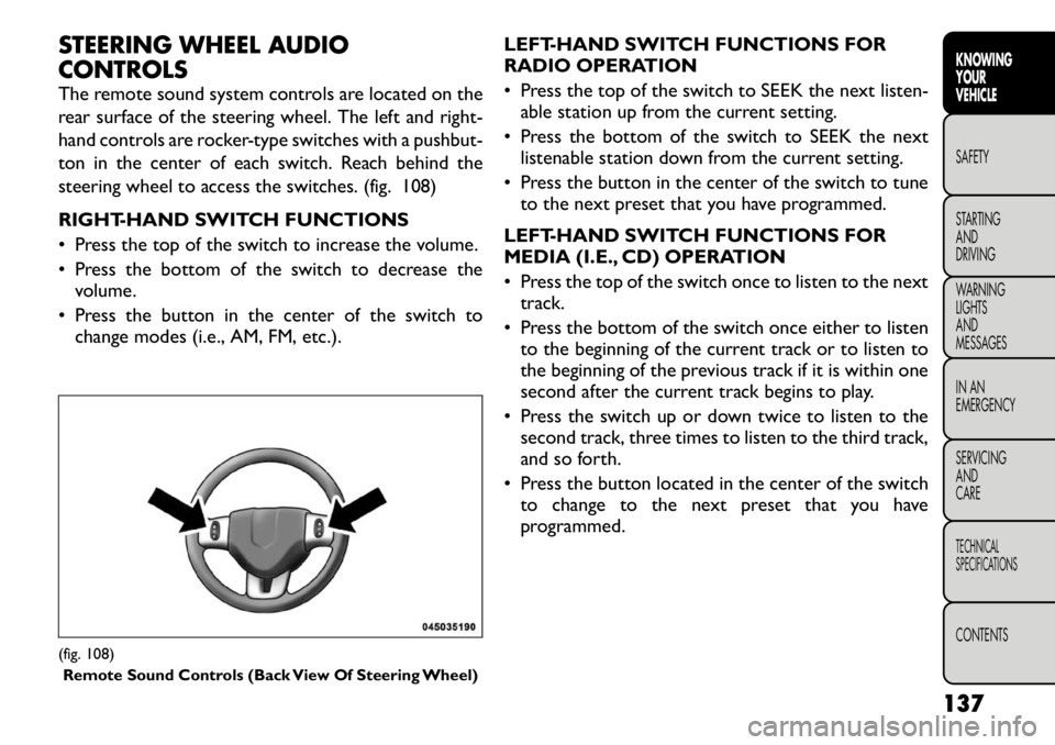 FIAT FREEMONT 2012 Owner handbook (in English) STEERING WHEEL AUDIO
CONTROLS
The remote sound system controls are located on the
rear surface of the steering wheel. The left and right-
hand controls are rocker-type switches with a pushbut-
ton FIAT FREEMONT 2012 Owner handbook (in English) STEERING WHEEL AUDIO
CONTROLS
The remote sound system controls are located on the
rear surface of the steering wheel. The left and right-
hand controls are rocker-type switches with a pushbut-
ton
