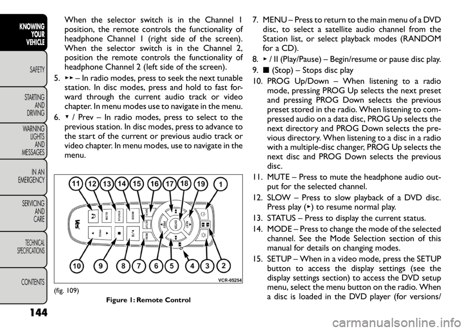 FIAT FREEMONT 2012  Owner handbook (in English) When the selector switch is in the Channel 1 
position, the remote controls the functionality of
headphone Channel 1 (right side of the screen).
When the selector switch is in the Channel 2,
position 