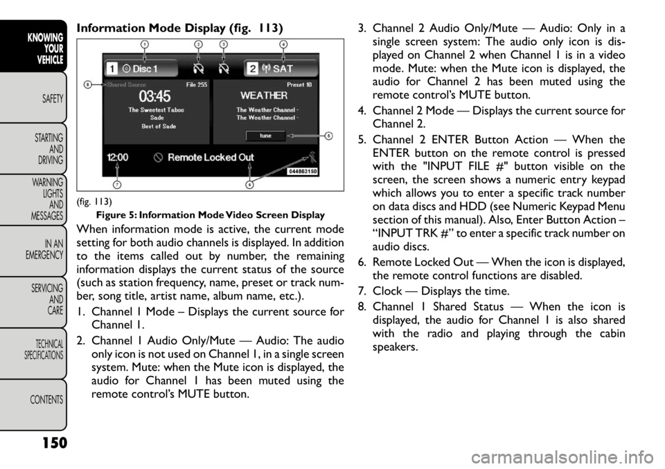 FIAT FREEMONT 2012 Owner handbook (in English) Information Mode Display (fig. 113)
When information mode is active, the current mode
setting for both audio channels is displayed. In addition
to the items called out by number, the remaining
infor FIAT FREEMONT 2012 Owner handbook (in English) Information Mode Display (fig. 113)
When information mode is active, the current mode
setting for both audio channels is displayed. In addition
to the items called out by number, the remaining
infor