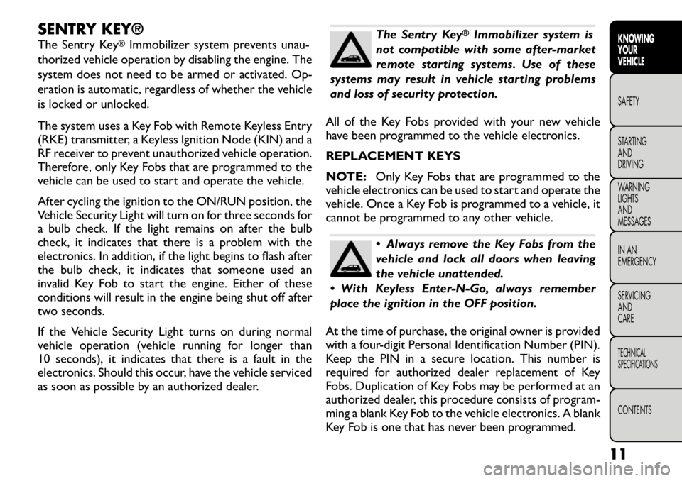 FIAT FREEMONT 2012  Owner handbook (in English) SENTRY KEY® 
The Sentry Key
®Immobilizer system prevents unau-
thorized vehicle operation by disabling the engine. The 
system does not need to be armed or activated. Op-
eration is automatic, regar