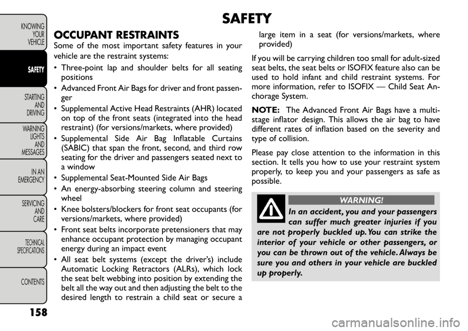 FIAT FREEMONT 2012 Owner handbook (in English) SAFETY
OCCUPANT RESTRAINTS
Some of the most important safety features in your
vehicle are the restraint systems:
• Three-point lap and shoulder belts for all seating positions
• Advanced Front FIAT FREEMONT 2012 Owner handbook (in English) SAFETY
OCCUPANT RESTRAINTS
Some of the most important safety features in your
vehicle are the restraint systems:
• Three-point lap and shoulder belts for all seating positions
• Advanced Front