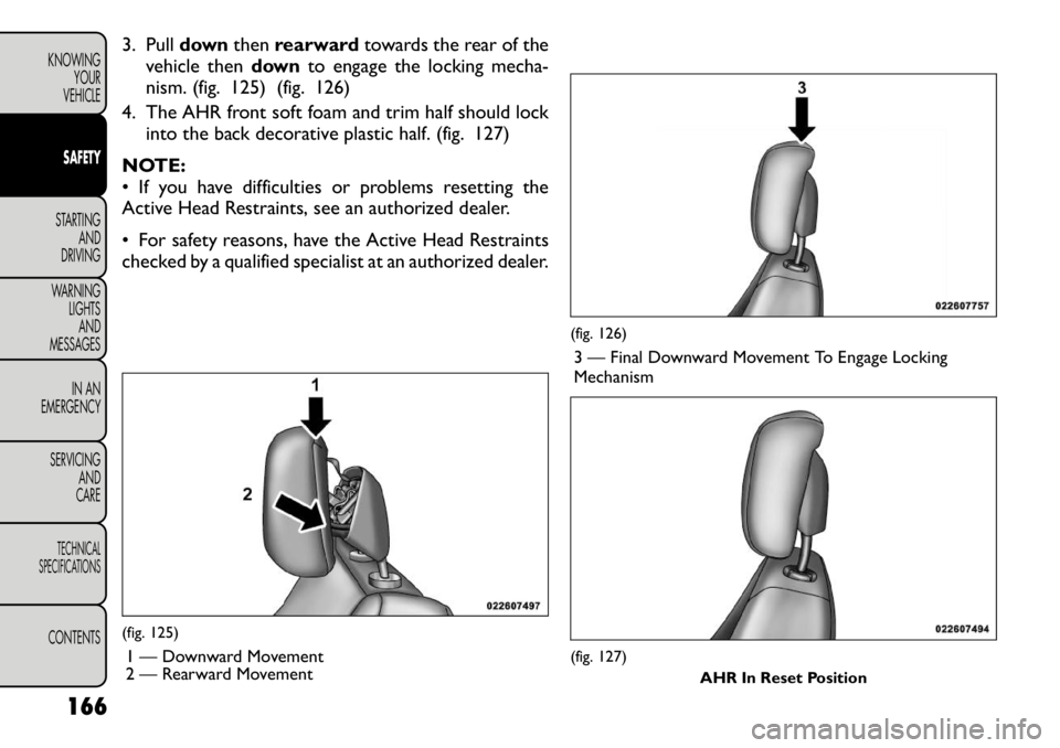 FIAT FREEMONT 2012 Owner handbook (in English) 3. Pulldownthenrearward towards the rear of the
vehicle then downto engage the locking mecha-
nism. (fig. 125) (fig. 126)
4. The AHR front soft foam and trim half should lock into the back decorative FIAT FREEMONT 2012 Owner handbook (in English) 3. Pulldownthenrearward towards the rear of the
vehicle then downto engage the locking mecha-
nism. (fig. 125) (fig. 126)
4. The AHR front soft foam and trim half should lock into the back decorative