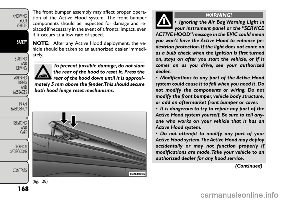 FIAT FREEMONT 2012  Owner handbook (in English) The front bumper assembly may affect proper opera- 
tion of the Active Hood system. The front bumper
components should be inspected for damage and re-
placed if necessary in the event of a frontal imp