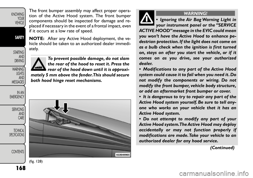 FIAT FREEMONT 2012 Owner handbook (in English) The front bumper assembly may affect proper opera-
tion of the Active Hood system. The front bumper
components should be inspected for damage and re-
placed if necessary in the event of a frontal imp FIAT FREEMONT 2012 Owner handbook (in English) The front bumper assembly may affect proper opera-
tion of the Active Hood system. The front bumper
components should be inspected for damage and re-
placed if necessary in the event of a frontal imp