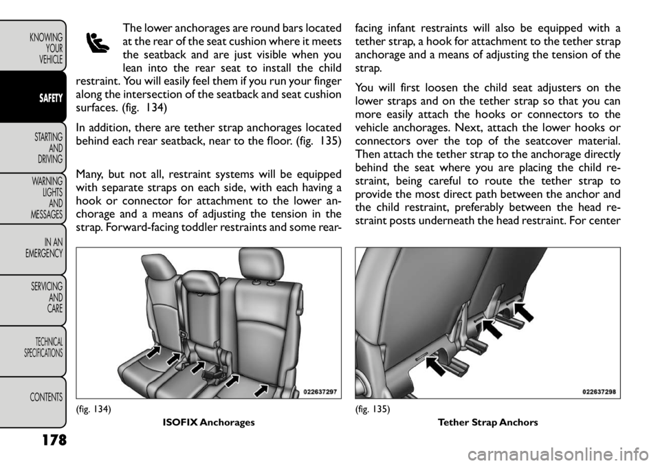 FIAT FREEMONT 2012 Owner handbook (in English) The lower anchorages are round bars located
at the rear of the seat cushion where it meets
the seatback and are just visible when you
lean into the rear seat to install the child
restraint. You will FIAT FREEMONT 2012 Owner handbook (in English) The lower anchorages are round bars located
at the rear of the seat cushion where it meets
the seatback and are just visible when you
lean into the rear seat to install the child
restraint. You will