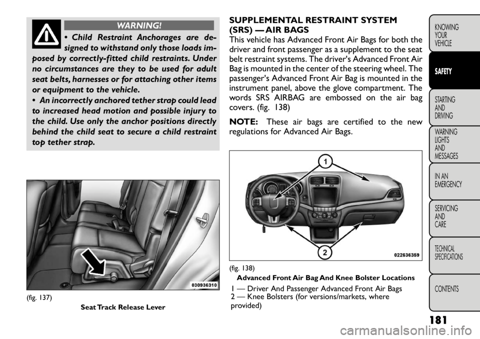 FIAT FREEMONT 2012 Owner handbook (in English) WARNING!
Child Restraint Anchorages are de-
signed to withstand only those loads im-
posed by correctly-fitted child restraints. Under
no circumstances are they to be used for adult
seat belts, har FIAT FREEMONT 2012 Owner handbook (in English) WARNING!
Child Restraint Anchorages are de-
signed to withstand only those loads im-
posed by correctly-fitted child restraints. Under
no circumstances are they to be used for adult
seat belts, har