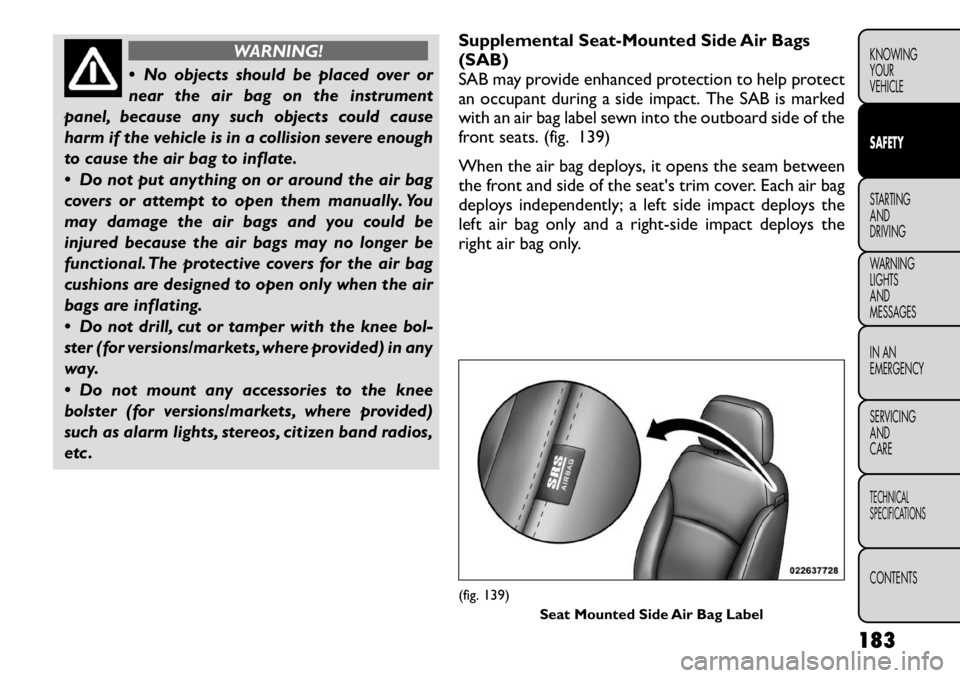 FIAT FREEMONT 2012 Owner handbook (in English) WARNING!
No objects should be placed over or
near the air bag on the instrument
panel, because any such objects could cause
harm if the vehicle is in a collision severe enough
to cause the air bag FIAT FREEMONT 2012 Owner handbook (in English) WARNING!
No objects should be placed over or
near the air bag on the instrument
panel, because any such objects could cause
harm if the vehicle is in a collision severe enough
to cause the air bag