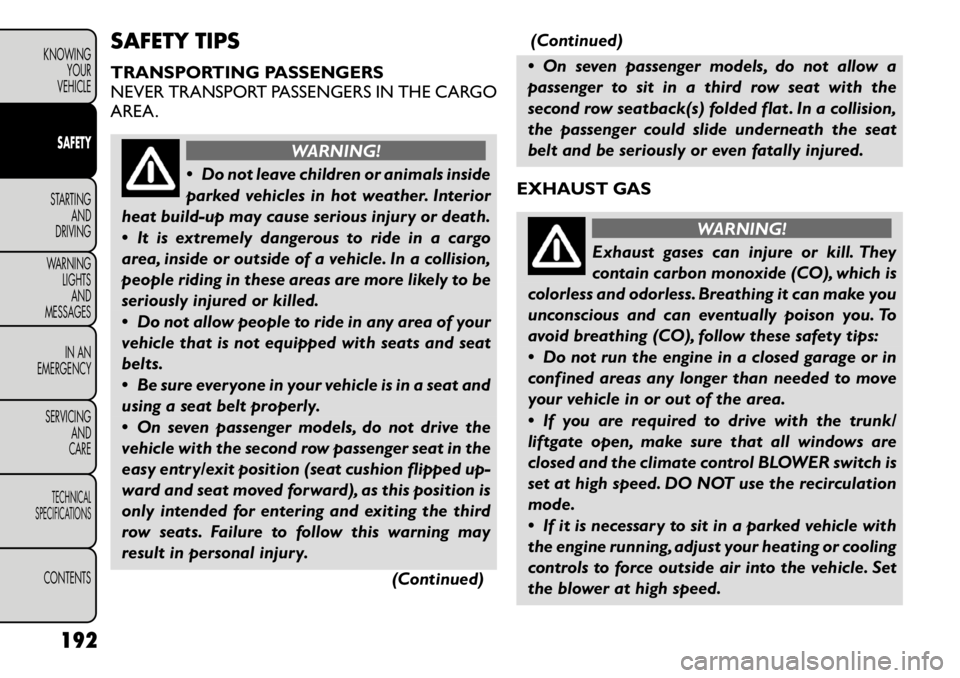 FIAT FREEMONT 2012 Owner handbook (in English) SAFETY TIPS
TRANSPORTING PASSENGERS
NEVER TRANSPORT PASSENGERS IN THE CARGO
AREA.
WARNING!
Do not leave children or animals inside
parked vehicles in hot weather. Interior
heat build-up may cause FIAT FREEMONT 2012 Owner handbook (in English) SAFETY TIPS
TRANSPORTING PASSENGERS
NEVER TRANSPORT PASSENGERS IN THE CARGO
AREA.
WARNING!
Do not leave children or animals inside
parked vehicles in hot weather. Interior
heat build-up may cause