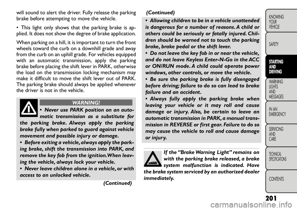 FIAT FREEMONT 2012 Owner handbook (in English) will sound to alert the driver. Fully release the parking
brake before attempting to move the vehicle.
• This light only shows that the parking brake is ap-
plied. It does not show the degree of FIAT FREEMONT 2012 Owner handbook (in English) will sound to alert the driver. Fully release the parking
brake before attempting to move the vehicle.
• This light only shows that the parking brake is ap-
plied. It does not show the degree of