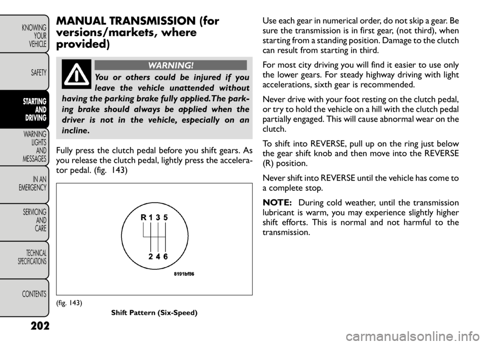 FIAT FREEMONT 2012  Owner handbook (in English) MANUAL TRANSMISSION (for 
versions/markets, where
provided)
WARNING!
You or others could be injured if you 
leave the vehicle unattended without
having the parking brake fully applied.The park-
ing br