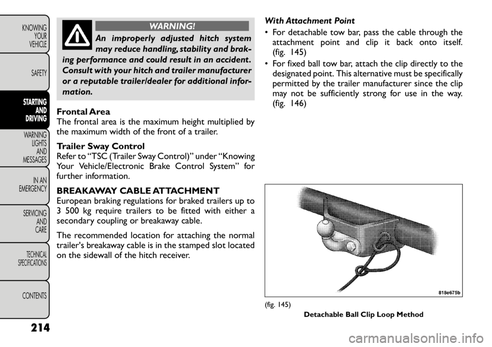 FIAT FREEMONT 2012 Owner handbook (in English) WARNING!
An improperly adjusted hitch system
may reduce handling, stability and brak-
ing performance and could result in an accident .
Consult with your hitch and trailer manufacturer
or a reputable FIAT FREEMONT 2012 Owner handbook (in English) WARNING!
An improperly adjusted hitch system
may reduce handling, stability and brak-
ing performance and could result in an accident .
Consult with your hitch and trailer manufacturer
or a reputable