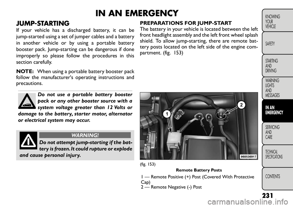 FIAT FREEMONT 2012 Owner handbook (in English) IN AN EMERGENCY
JUMP-STARTING
If your vehicle has a discharged battery, it can be
jump-started using a set of jumper cables and a battery
in another vehicle or by using a portable battery
booster pa FIAT FREEMONT 2012 Owner handbook (in English) IN AN EMERGENCY
JUMP-STARTING
If your vehicle has a discharged battery, it can be
jump-started using a set of jumper cables and a battery
in another vehicle or by using a portable battery
booster pa