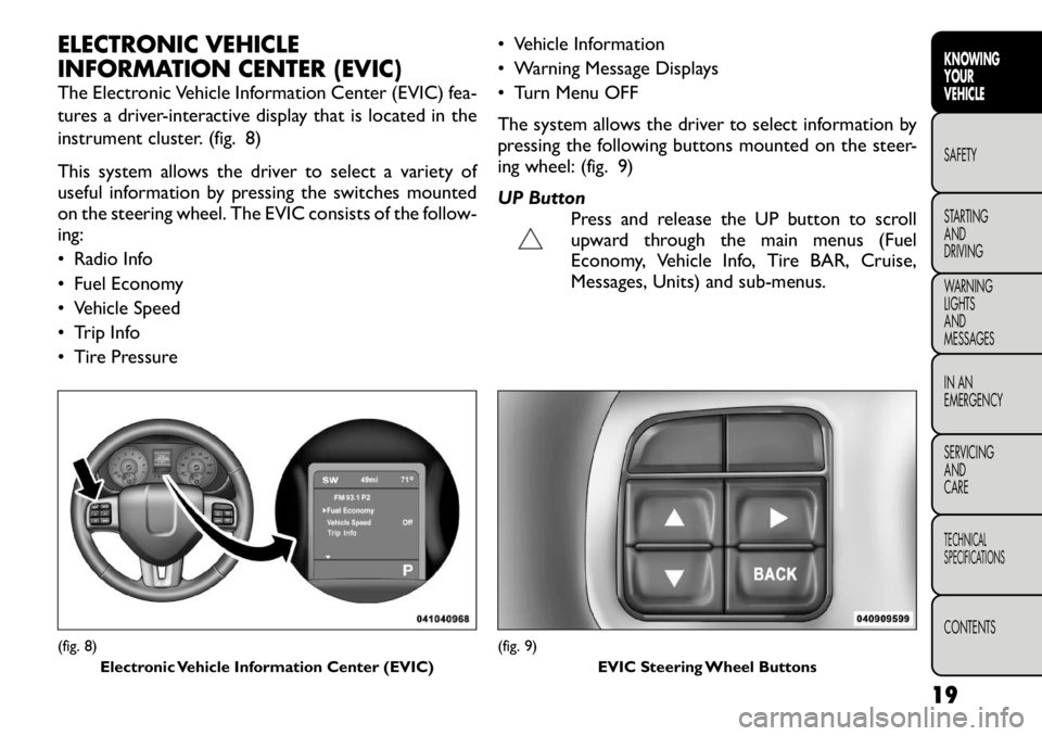 FIAT FREEMONT 2012 Owner handbook (in English) ELECTRONIC VEHICLE
INFORMATION CENTER (EVIC)
The Electronic Vehicle Information Center (EVIC) fea-
tures a driver-interactive display that is located in the
instrument cluster. (fig. 8)
This syste FIAT FREEMONT 2012 Owner handbook (in English) ELECTRONIC VEHICLE
INFORMATION CENTER (EVIC)
The Electronic Vehicle Information Center (EVIC) fea-
tures a driver-interactive display that is located in the
instrument cluster. (fig. 8)
This syste