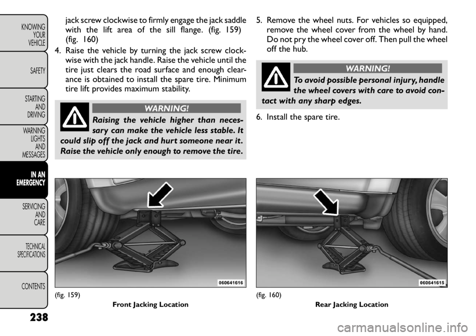 FIAT FREEMONT 2012 Owner handbook (in English) jack screw clockwise to firmly engage the jack saddle
with the lift area of the sill flange. (fig. 159)
(fig. 160)
4. Raise the vehicle by turning the jack screw clock- wise with the jack handle. Rai FIAT FREEMONT 2012 Owner handbook (in English) jack screw clockwise to firmly engage the jack saddle
with the lift area of the sill flange. (fig. 159)
(fig. 160)
4. Raise the vehicle by turning the jack screw clock- wise with the jack handle. Rai