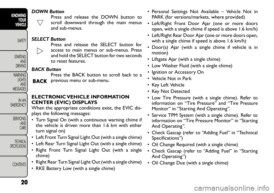 FIAT FREEMONT 2012  Owner handbook (in English) DOWN ButtonPress and release the DOWN button to 
scroll downward through the main menus
and sub-menus.
SELECT Button Press and release the SELECT button for
access to main menus or sub-menus. Press
an