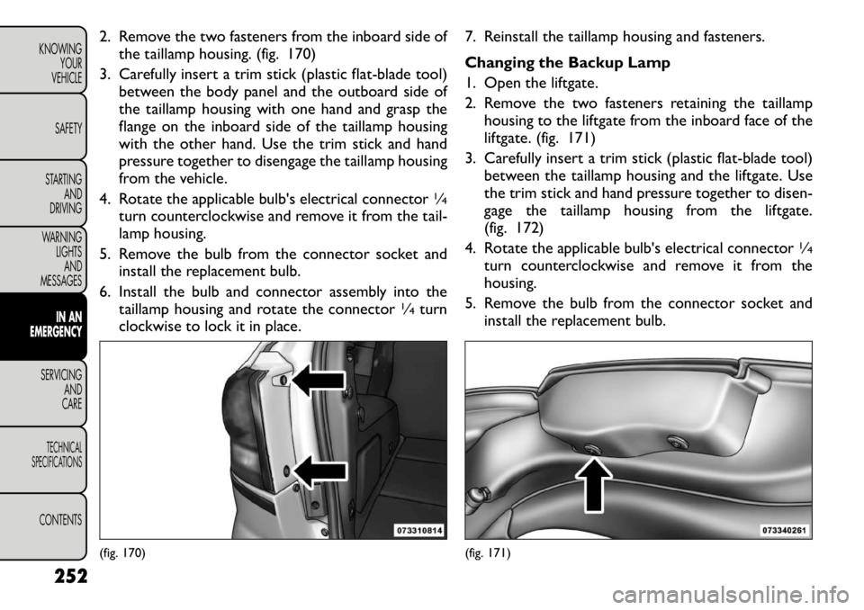FIAT FREEMONT 2012 Owner handbook (in English) 2. Remove the two fasteners from the inboard side ofthe taillamp housing. (fig. 170)
3. Carefully insert a trim stick (plastic flat-blade tool) between the body panel and the outboard side of
the tai FIAT FREEMONT 2012 Owner handbook (in English) 2. Remove the two fasteners from the inboard side ofthe taillamp housing. (fig. 170)
3. Carefully insert a trim stick (plastic flat-blade tool) between the body panel and the outboard side of
the tai